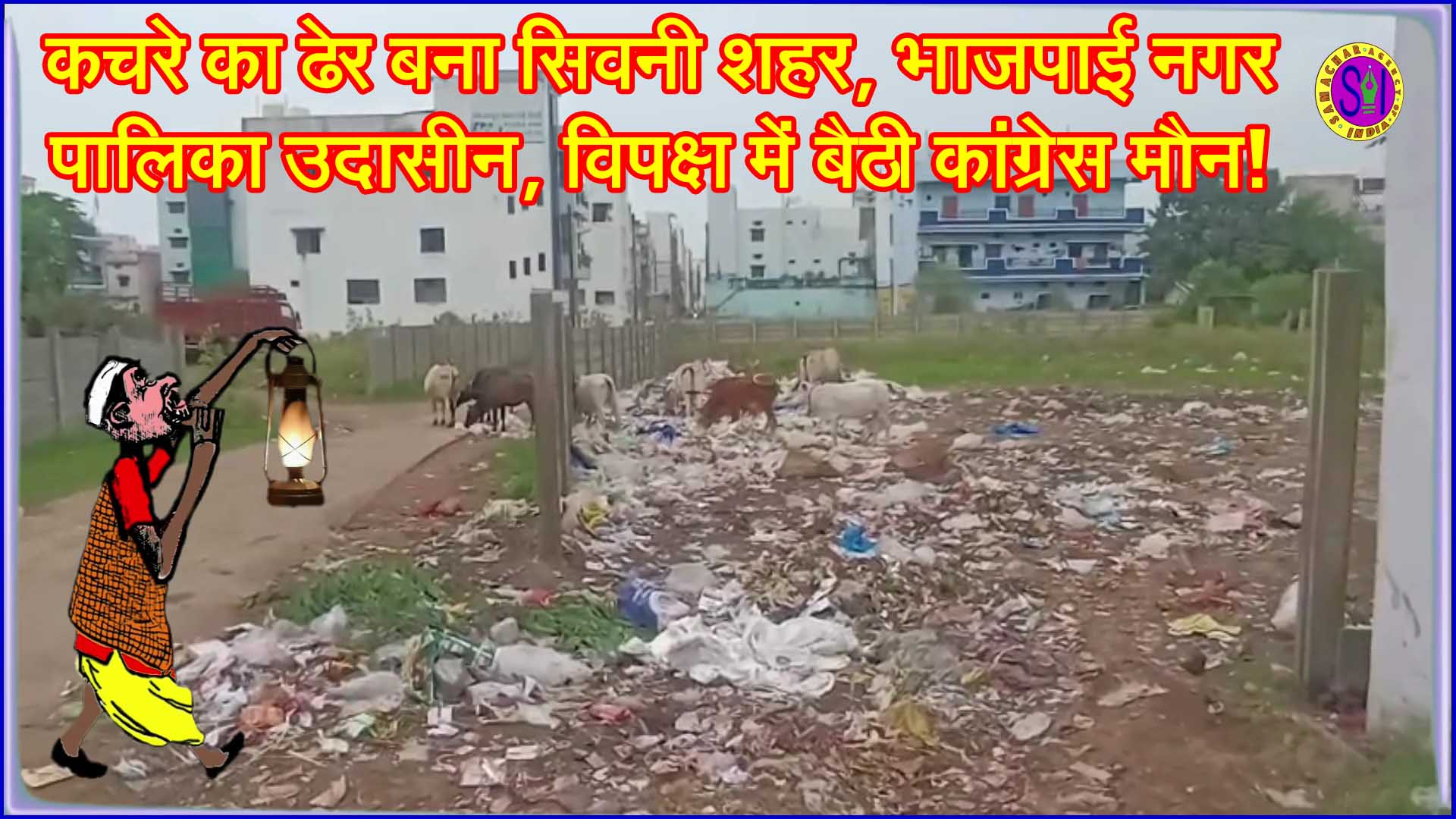 कचरे का ढेर बना सिवनी शहर, भाजपाई नगर पालिका उदासीन, विपक्ष में बैठी कांग्रेस मौन!