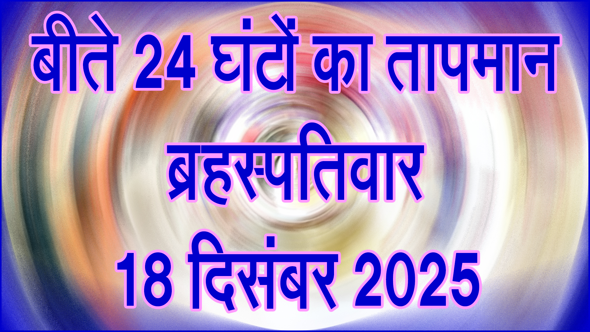 ठंड का असर बरकरार: ब्रहस्पतिवार 18 दिसंबर 2025 को बीते 24 घंटों का तापमान दर्ज